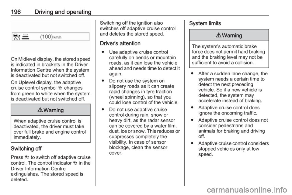 OPEL INSIGNIA 2018 User Guide 196Driving and operating
On Midlevel display, the stored speedis indicated in brackets in the Driver
Information Centre when the system
is deactivated but not switched off.
On Uplevel display, the ada OPEL INSIGNIA 2018 User Guide 196Driving and operating
On Midlevel display, the stored speedis indicated in brackets in the Driver
Information Centre when the system
is deactivated but not switched off.
On Uplevel display, the ada