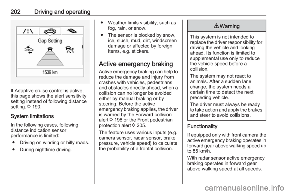 OPEL INSIGNIA 2018  Owners Manual 202Driving and operating
If Adaptive cruise control is active,
this page shows the alert sensitivity
setting instead of following distance setting.  3 190.
System limitations In the following cases, f