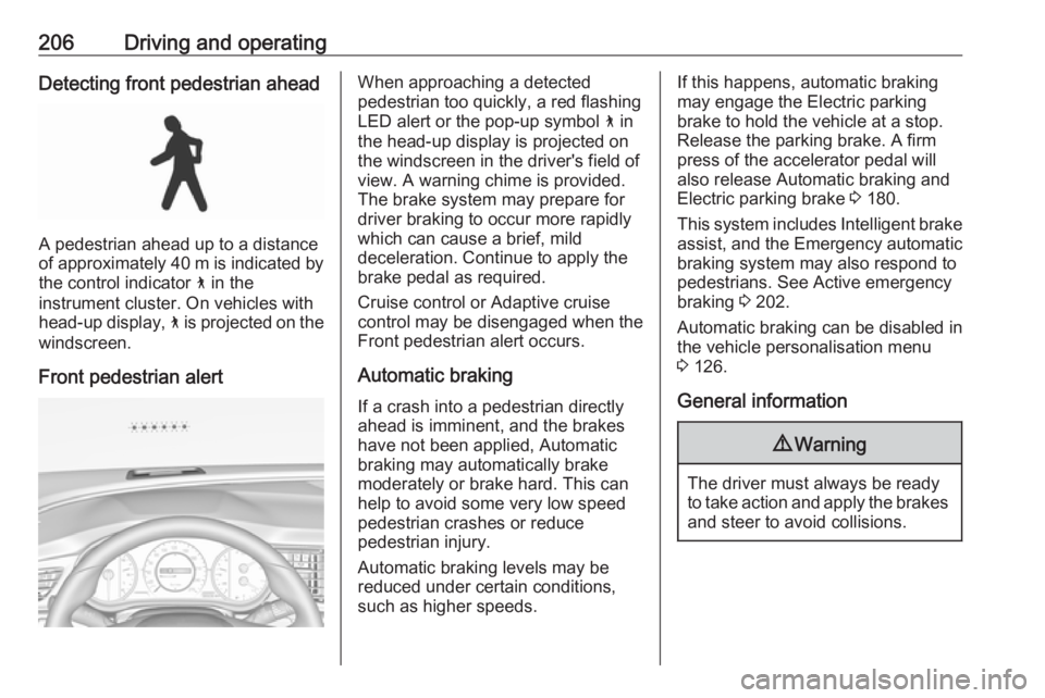 OPEL INSIGNIA 2018  Owners Manual 206Driving and operatingDetecting front pedestrian ahead
A pedestrian ahead up to a distance
of approximately 40 m is indicated by the control indicator  7 in the
instrument cluster. On vehicles with
