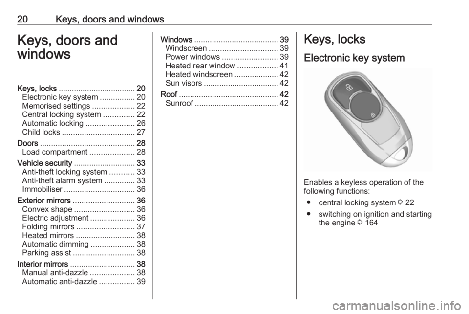 OPEL INSIGNIA 2018 Owners Manual 20Keys, doors and windowsKeys, doors and
windowsKeys, locks ................................... 20
Electronic key system ................20
Memorised settings ...................22
Central locking sys OPEL INSIGNIA 2018 Owners Manual 20Keys, doors and windowsKeys, doors and
windowsKeys, locks ................................... 20
Electronic key system ................20
Memorised settings ...................22
Central locking sys