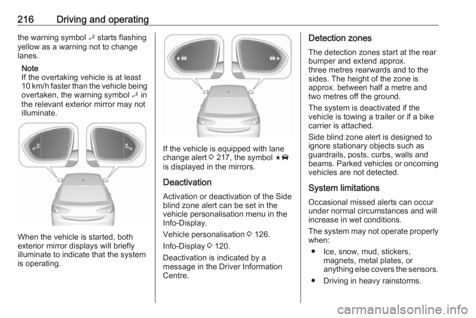 OPEL INSIGNIA 2018 Owners Guide 216Driving and operatingthe warning symbol B starts flashing
yellow as a warning not to change
lanes.
Note
If the overtaking vehicle is at least 10 km/h faster than the vehicle being
overtaken, the wa OPEL INSIGNIA 2018 Owners Guide 216Driving and operatingthe warning symbol B starts flashing
yellow as a warning not to change
lanes.
Note
If the overtaking vehicle is at least 10 km/h faster than the vehicle being
overtaken, the wa