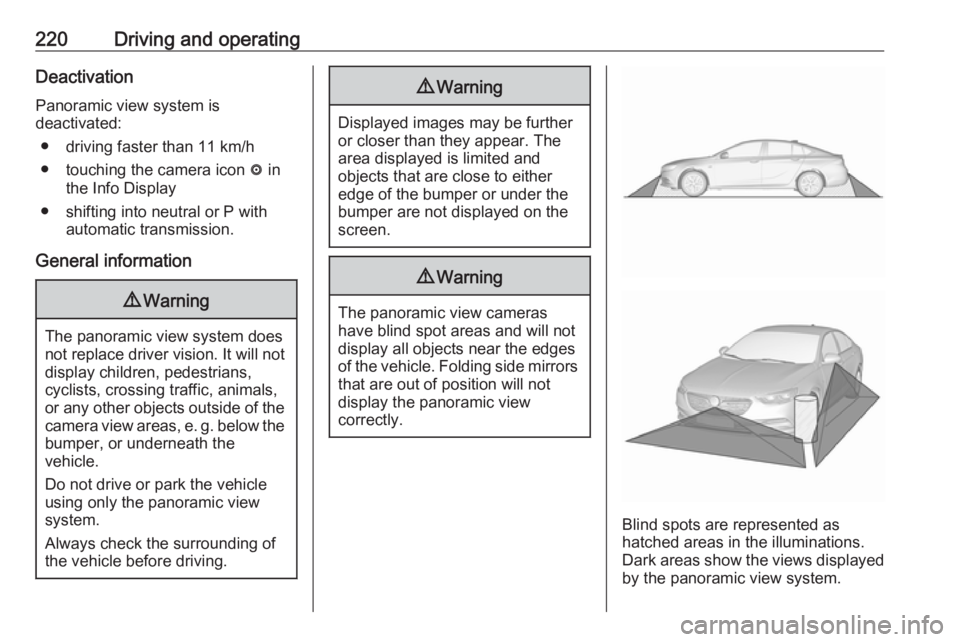 OPEL INSIGNIA 2018 Owners Manual 220Driving and operatingDeactivation
Panoramic view system is
deactivated:
● driving faster than 11 km/h
● touching the camera icon ë in
the Info Display
● shifting into neutral or P with auto OPEL INSIGNIA 2018 Owners Manual 220Driving and operatingDeactivation
Panoramic view system is
deactivated:
● driving faster than 11 km/h
● touching the camera icon ë in
the Info Display
● shifting into neutral or P with auto