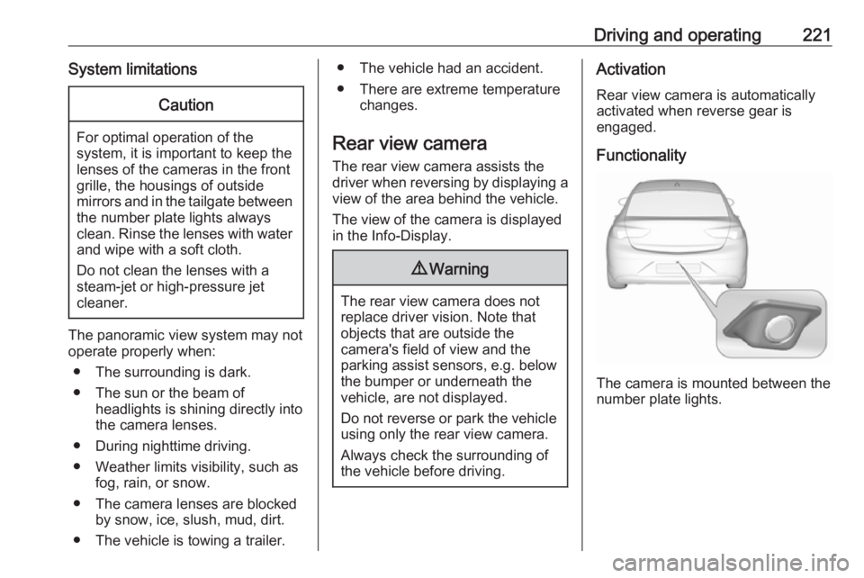 OPEL INSIGNIA 2018 Owners Guide Driving and operating221System limitationsCaution
For optimal operation of the
system, it is important to keep the
lenses of the cameras in the front
grille, the housings of outside
mirrors and in the OPEL INSIGNIA 2018 Owners Guide Driving and operating221System limitationsCaution
For optimal operation of the
system, it is important to keep the
lenses of the cameras in the front
grille, the housings of outside
mirrors and in the