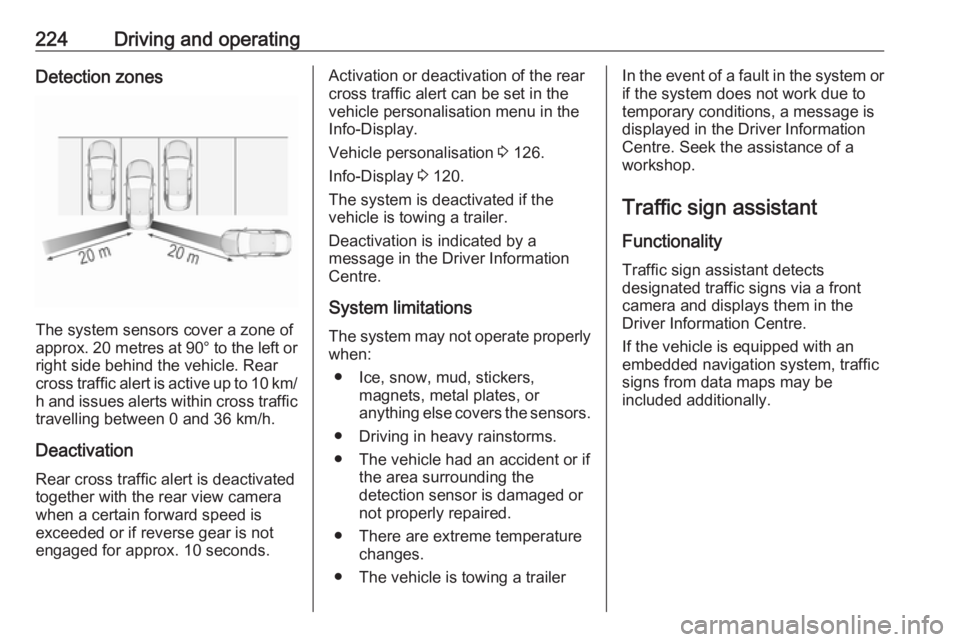 OPEL INSIGNIA 2018 Service Manual 224Driving and operatingDetection zones
The system sensors cover a zone of
approx. 20 metres at 90° to the left or
right side behind the vehicle. Rear cross traffic alert is active up to 10 km/ h an OPEL INSIGNIA 2018 Service Manual 224Driving and operatingDetection zones
The system sensors cover a zone of
approx. 20 metres at 90° to the left or
right side behind the vehicle. Rear cross traffic alert is active up to 10 km/ h an