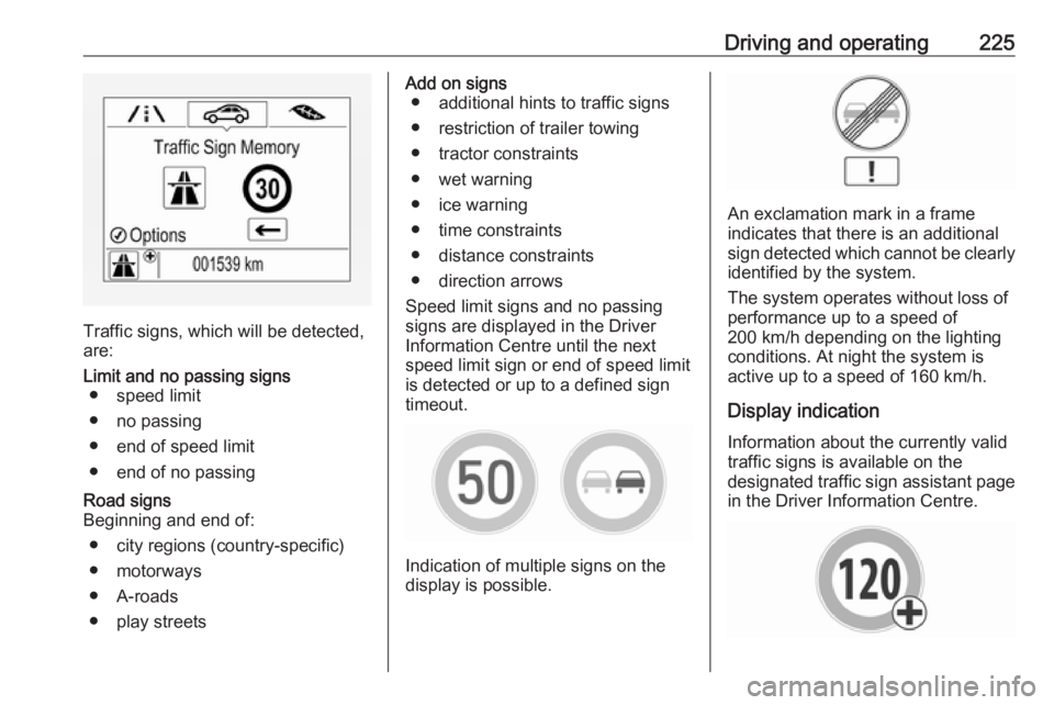 OPEL INSIGNIA 2018 Owners Manual Driving and operating225
Traffic signs, which will be detected,
are:
Limit and no passing signs ● speed limit
● no passing
● end of speed limit
● end of no passingRoad signs
Beginning and end OPEL INSIGNIA 2018 Owners Manual Driving and operating225
Traffic signs, which will be detected,
are:
Limit and no passing signs ● speed limit
● no passing
● end of speed limit
● end of no passingRoad signs
Beginning and end