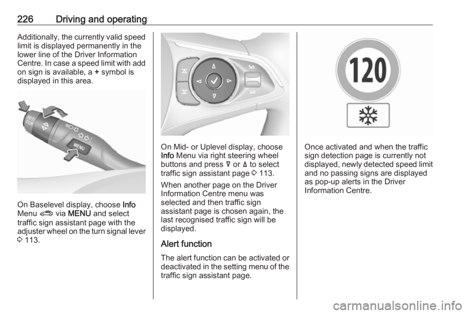 OPEL INSIGNIA 2018 Owners Manual 226Driving and operatingAdditionally, the currently valid speed
limit is displayed permanently in the
lower line of the Driver Information
Centre. In case a speed limit with add on sign is available, OPEL INSIGNIA 2018 Owners Manual 226Driving and operatingAdditionally, the currently valid speed
limit is displayed permanently in the
lower line of the Driver Information
Centre. In case a speed limit with add on sign is available,