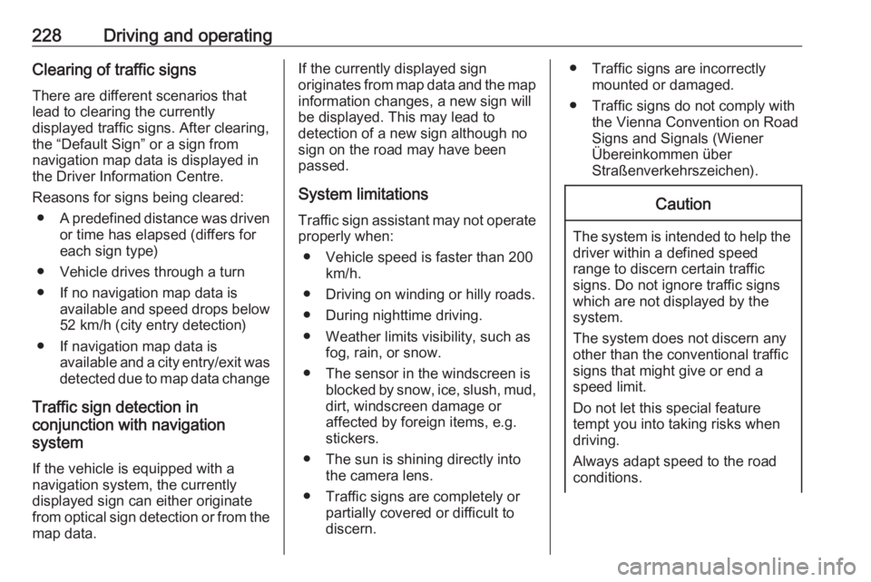 OPEL INSIGNIA 2018 Service Manual 228Driving and operatingClearing of traffic signs
There are different scenarios that
lead to clearing the currently
displayed traffic signs. After clearing,
the “Default Sign” or a sign from
navig OPEL INSIGNIA 2018 Service Manual 228Driving and operatingClearing of traffic signs
There are different scenarios that
lead to clearing the currently
displayed traffic signs. After clearing,
the “Default Sign” or a sign from
navig