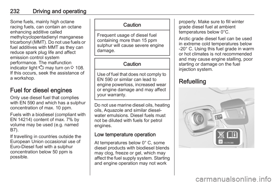 OPEL INSIGNIA 2018 Owners Manual 232Driving and operatingSome fuels, mainly high octane
racing fuels, can contain an octane
enhancing additive called
methylcyclopentadienyl manganese
tricarbonyl (MMT). Do not use fuels or fuel additi OPEL INSIGNIA 2018 Owners Manual 232Driving and operatingSome fuels, mainly high octane
racing fuels, can contain an octane
enhancing additive called
methylcyclopentadienyl manganese
tricarbonyl (MMT). Do not use fuels or fuel additi