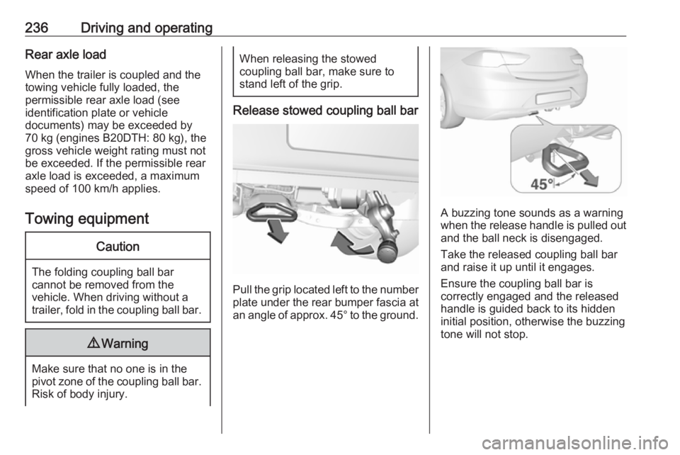 OPEL INSIGNIA 2018 Owners Manual 236Driving and operatingRear axle load
When the trailer is coupled and the
towing vehicle fully loaded, the
permissible rear axle load (see
identification plate or vehicle
documents) may be exceeded b OPEL INSIGNIA 2018 Owners Manual 236Driving and operatingRear axle load
When the trailer is coupled and the
towing vehicle fully loaded, the
permissible rear axle load (see
identification plate or vehicle
documents) may be exceeded b