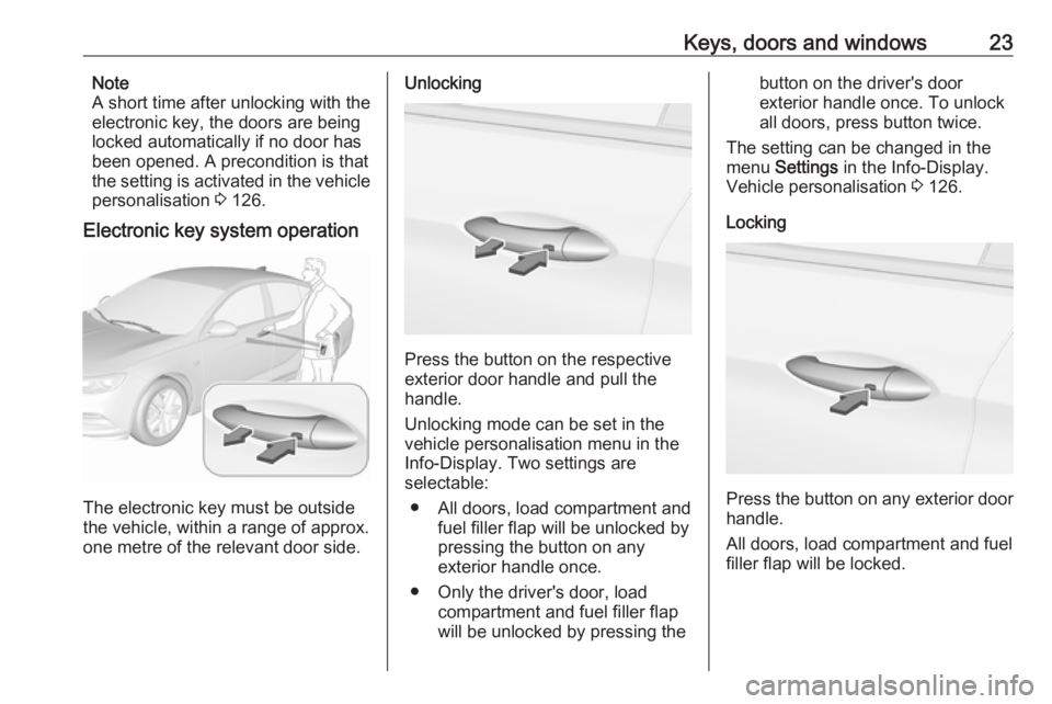 OPEL INSIGNIA 2018 Owners Manual Keys, doors and windows23Note
A short time after unlocking with the
electronic key, the doors are being
locked automatically if no door has
been opened. A precondition is that
the setting is activated OPEL INSIGNIA 2018 Owners Manual Keys, doors and windows23Note
A short time after unlocking with the
electronic key, the doors are being
locked automatically if no door has
been opened. A precondition is that
the setting is activated