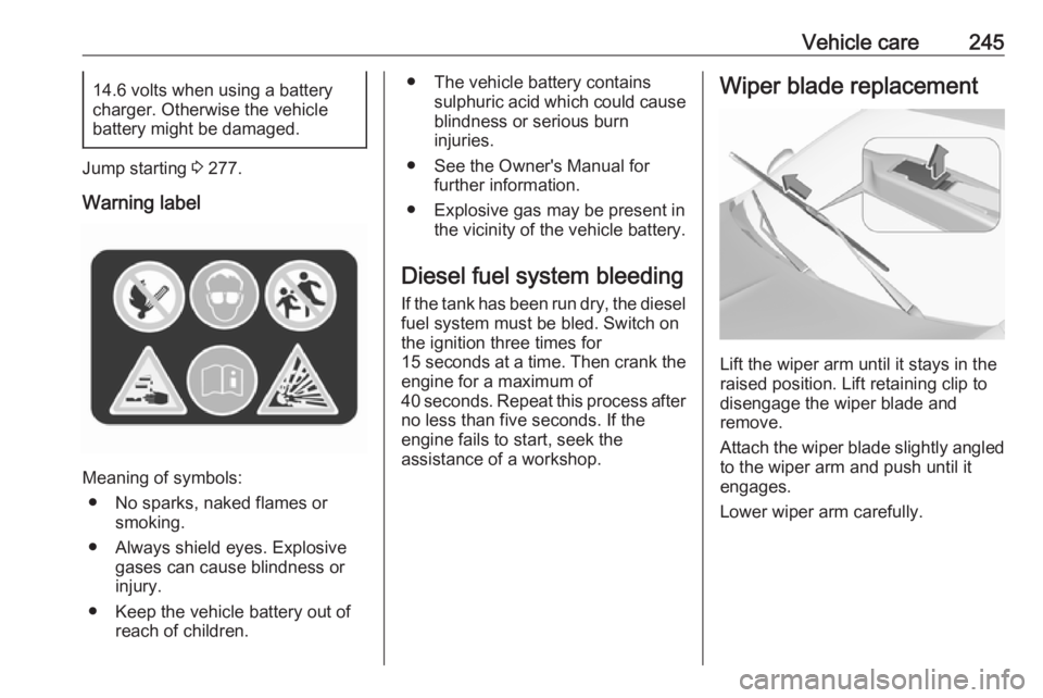 OPEL INSIGNIA 2018 Owners Manual Vehicle care24514.6 volts when using a battery
charger. Otherwise the vehicle
battery might be damaged.
Jump starting 3 277.
Warning label
Meaning of symbols: ● No sparks, naked flames or smoking.
OPEL INSIGNIA 2018 Owners Manual Vehicle care24514.6 volts when using a battery
charger. Otherwise the vehicle
battery might be damaged.
Jump starting 3 277.
Warning label
Meaning of symbols: ● No sparks, naked flames or smoking.