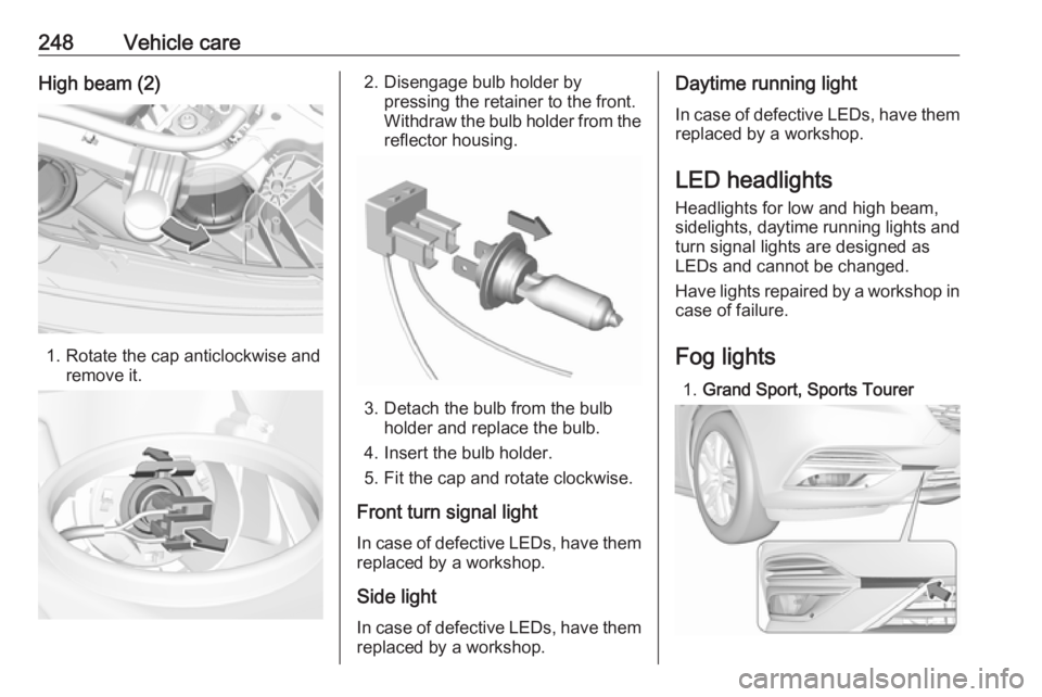 OPEL INSIGNIA 2018 Owners Manual 248Vehicle careHigh beam (2)
1. Rotate the cap anticlockwise andremove it.
2. Disengage bulb holder bypressing the retainer to the front.
Withdraw the bulb holder from the
reflector housing.
3. Detach OPEL INSIGNIA 2018 Owners Manual 248Vehicle careHigh beam (2)
1. Rotate the cap anticlockwise andremove it.
2. Disengage bulb holder bypressing the retainer to the front.
Withdraw the bulb holder from the
reflector housing.
3. Detach