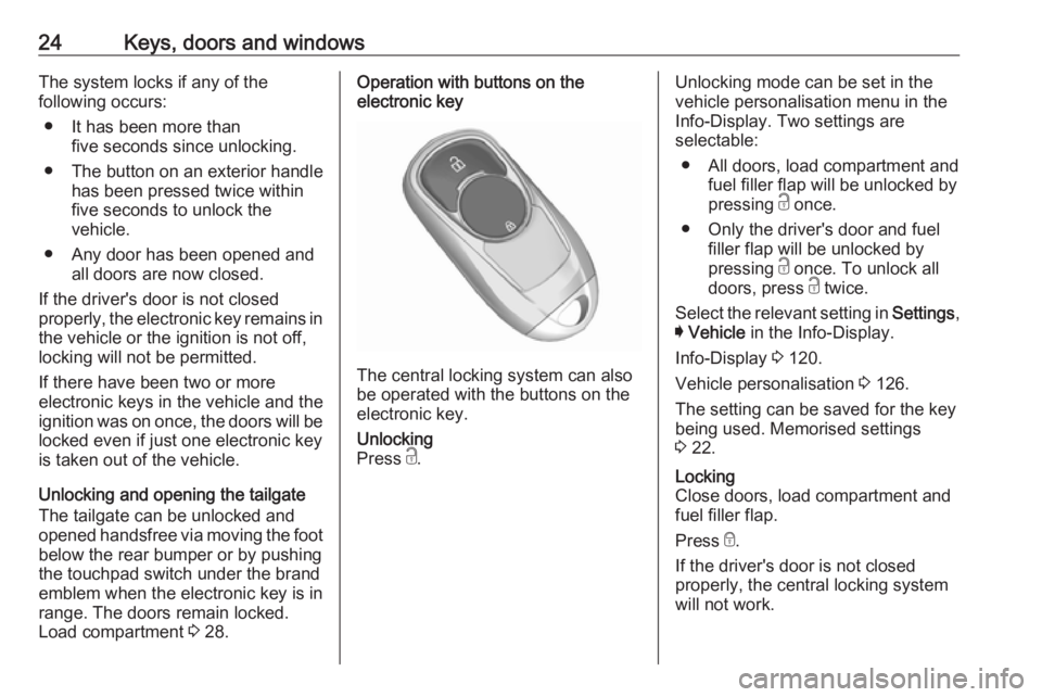 OPEL INSIGNIA 2018 Owners Manual 24Keys, doors and windowsThe system locks if any of the
following occurs:
● It has been more than five seconds since unlocking.
● The button on an exterior handle has been pressed twice within
fiv OPEL INSIGNIA 2018 Owners Manual 24Keys, doors and windowsThe system locks if any of the
following occurs:
● It has been more than five seconds since unlocking.
● The button on an exterior handle has been pressed twice within
fiv