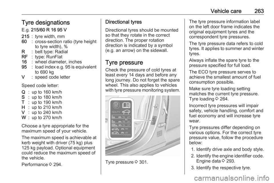 OPEL INSIGNIA 2018 Owners Manual Vehicle care263Tyre designations
E.g. 215/60 R 16 95 V215:tyre width, mm60:cross-section ratio (tyre height
to tyre width), %R:belt type: RadialRF:type: RunFlat16:wheel diameter, inches95:load index OPEL INSIGNIA 2018 Owners Manual Vehicle care263Tyre designations
E.g. 215/60 R 16 95 V215:tyre width, mm60:cross-section ratio (tyre height
to tyre width), %R:belt type: RadialRF:type: RunFlat16:wheel diameter, inches95:load index