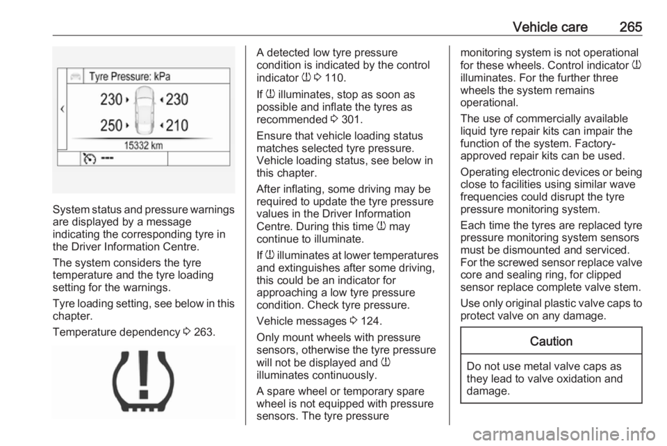 OPEL INSIGNIA 2018 Service Manual Vehicle care265
System status and pressure warnings
are displayed by a message
indicating the corresponding tyre in the Driver Information Centre.
The system considers the tyre
temperature and the tyr OPEL INSIGNIA 2018 Service Manual Vehicle care265
System status and pressure warnings
are displayed by a message
indicating the corresponding tyre in the Driver Information Centre.
The system considers the tyre
temperature and the tyr