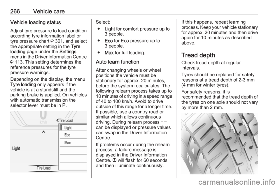 OPEL INSIGNIA 2018 Owners Manual 266Vehicle careVehicle loading status
Adjust tyre pressure to load condition according tyre information label or
tyre pressure chart 3 301, and select
the appropriate setting in the Tyre
loading pa OPEL INSIGNIA 2018 Owners Manual 266Vehicle careVehicle loading status
Adjust tyre pressure to load condition according tyre information label or
tyre pressure chart 3 301, and select
the appropriate setting in the Tyre
loading pa