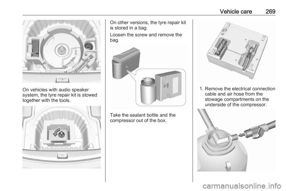 OPEL INSIGNIA 2018 Owners Manual Vehicle care269
On vehicles with audio speaker
system, the tyre repair kit is stowed together with the tools.
On other versions, the tyre repair kit
is stored in a bag.
Loosen the screw and remove the OPEL INSIGNIA 2018 Owners Manual Vehicle care269
On vehicles with audio speaker
system, the tyre repair kit is stowed together with the tools.
On other versions, the tyre repair kit
is stored in a bag.
Loosen the screw and remove the