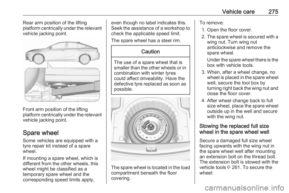 OPEL INSIGNIA 2018 Owners Manual Vehicle care275Rear arm position of the lifting
platform centrically under the relevant
vehicle jacking point.
Front arm position of the lifting
platform centrically under the relevant vehicle jacking OPEL INSIGNIA 2018 Owners Manual Vehicle care275Rear arm position of the lifting
platform centrically under the relevant
vehicle jacking point.
Front arm position of the lifting
platform centrically under the relevant vehicle jacking