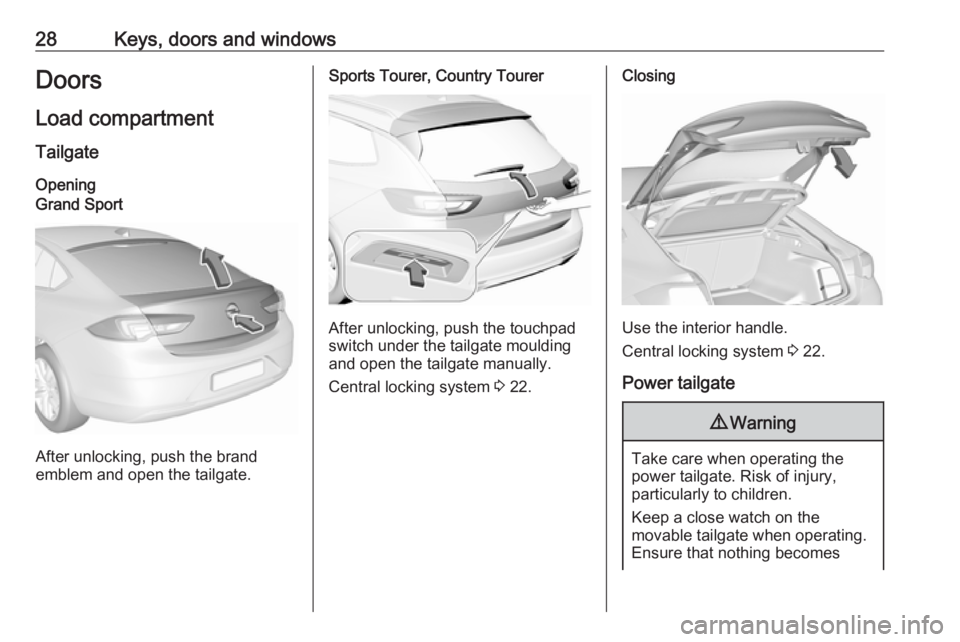 OPEL INSIGNIA 2018 Owners Manual 28Keys, doors and windowsDoors
Load compartment Tailgate
OpeningGrand Sport
After unlocking, push the brand
emblem and open the tailgate.
Sports Tourer, Country Tourer
After unlocking, push the touchp OPEL INSIGNIA 2018 Owners Manual 28Keys, doors and windowsDoors
Load compartment Tailgate
OpeningGrand Sport
After unlocking, push the brand
emblem and open the tailgate.
Sports Tourer, Country Tourer
After unlocking, push the touchp