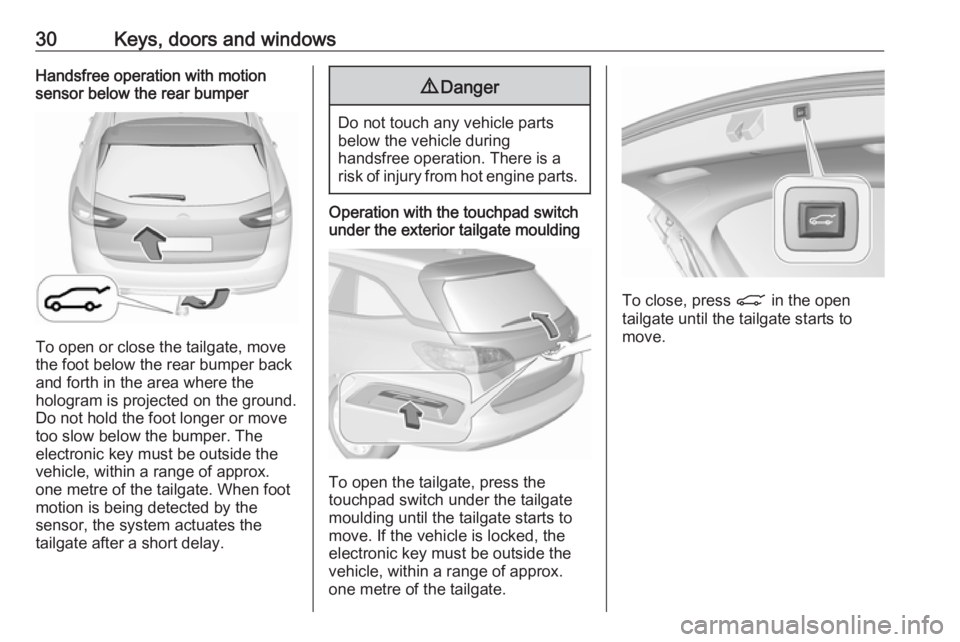 OPEL INSIGNIA 2018  Owners Manual 30Keys, doors and windowsHandsfree operation with motion
sensor below the rear bumper
To open or close the tailgate, move
the foot below the rear bumper back
and forth in the area where the
hologram i