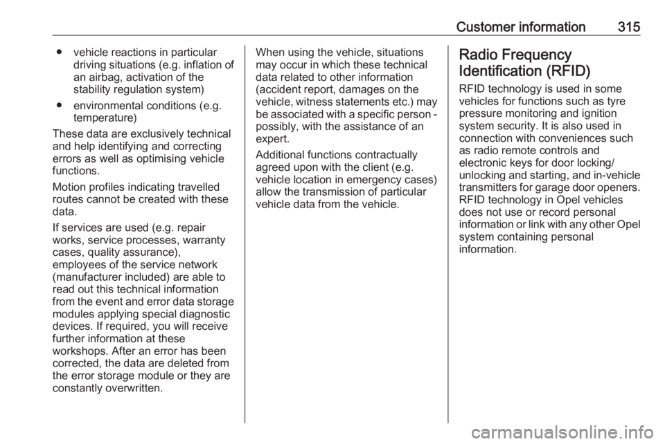 OPEL INSIGNIA 2018 Owners Manual Customer information315● vehicle reactions in particulardriving situations ( e.g. inflation of
an airbag, activation of the
stability regulation system)
● environmental conditions (e.g. temperatur OPEL INSIGNIA 2018 Owners Manual Customer information315● vehicle reactions in particulardriving situations ( e.g. inflation of
an airbag, activation of the
stability regulation system)
● environmental conditions (e.g. temperatur