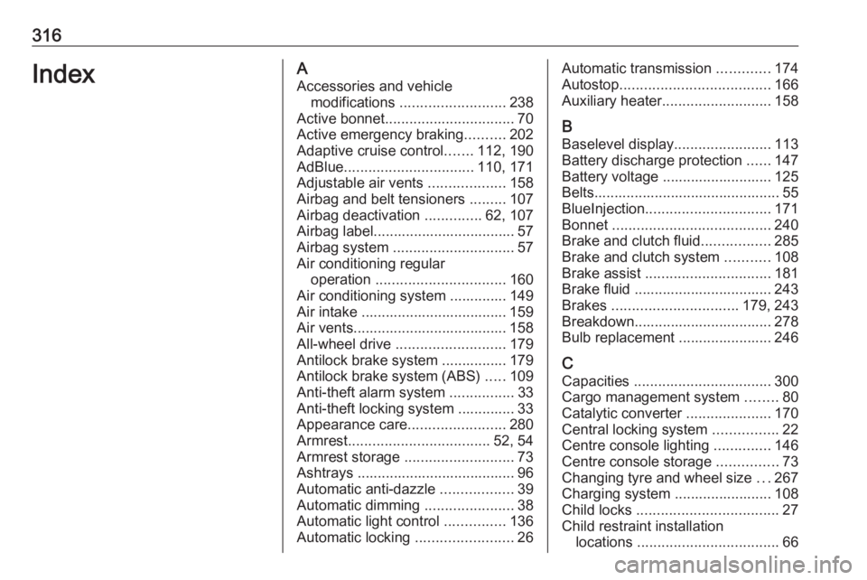 OPEL INSIGNIA 2018 Owners Manual 316IndexAAccessories and vehicle modifications .......................... 238
Active bonnet ................................ 70
Active emergency braking ..........202
Adaptive cruise control .......1 OPEL INSIGNIA 2018 Owners Manual 316IndexAAccessories and vehicle modifications .......................... 238
Active bonnet ................................ 70
Active emergency braking ..........202
Adaptive cruise control .......1