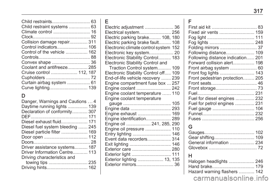 OPEL INSIGNIA 2018 Owners Manual 317Child restraints.............................. 63
Child restraint systems ................63
Climate control ............................. 16
Clock............................................. 92
OPEL INSIGNIA 2018 Owners Manual 317Child restraints.............................. 63
Child restraint systems ................63
Climate control ............................. 16
Clock............................................. 92