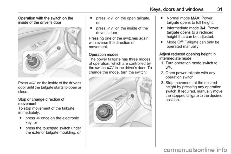 OPEL INSIGNIA 2018 Owners Guide Keys, doors and windows31Operation with the switch on the
inside of the driver's door
Press C on the inside of the driver's
door until the tailgate starts to open or close.
Stop or change dir OPEL INSIGNIA 2018 Owners Guide Keys, doors and windows31Operation with the switch on the
inside of the driver's door
Press C on the inside of the driver's
door until the tailgate starts to open or close.
Stop or change dir
