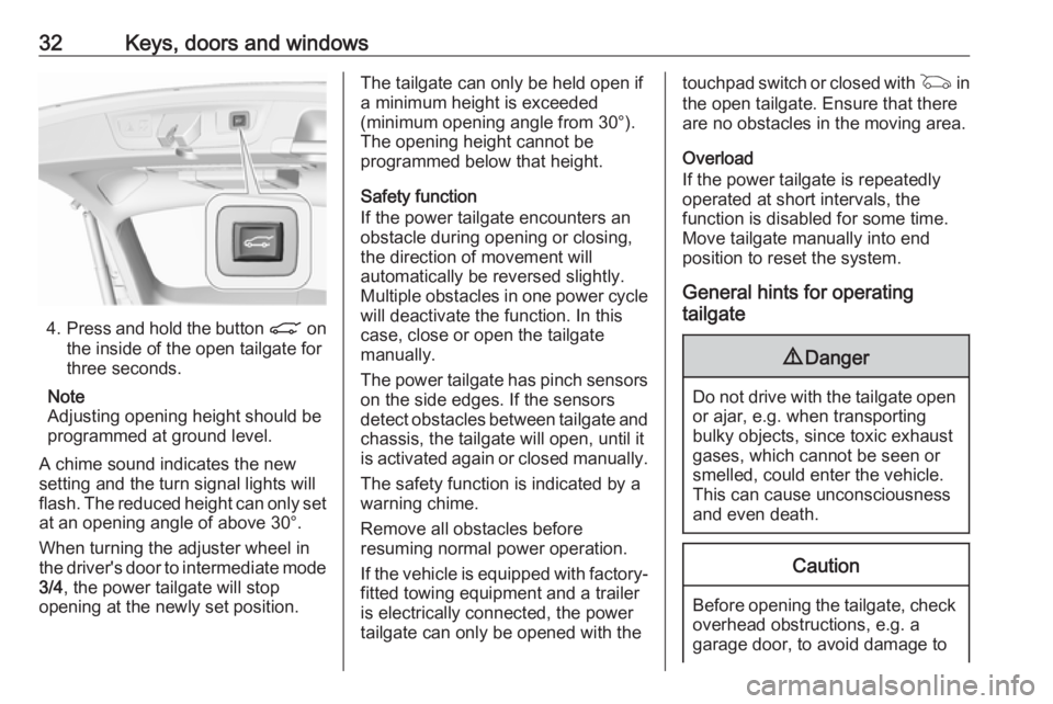 OPEL INSIGNIA 2018  Owners Manual 32Keys, doors and windows
4.Press and hold the button  C on
the inside of the open tailgate for
three seconds.
Note
Adjusting opening height should be
programmed at ground level.
A chime sound indicat