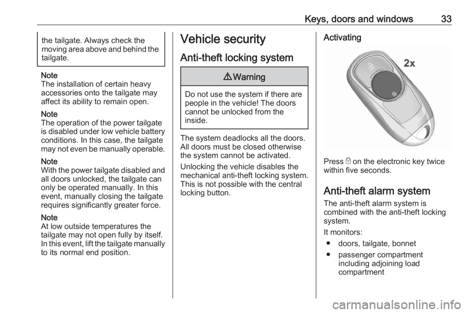 OPEL INSIGNIA 2018 Owners Guide Keys, doors and windows33the tailgate. Always check the
moving area above and behind the
tailgate.
Note
The installation of certain heavy
accessories onto the tailgate may
affect its ability to remain OPEL INSIGNIA 2018 Owners Guide Keys, doors and windows33the tailgate. Always check the
moving area above and behind the
tailgate.
Note
The installation of certain heavy
accessories onto the tailgate may
affect its ability to remain