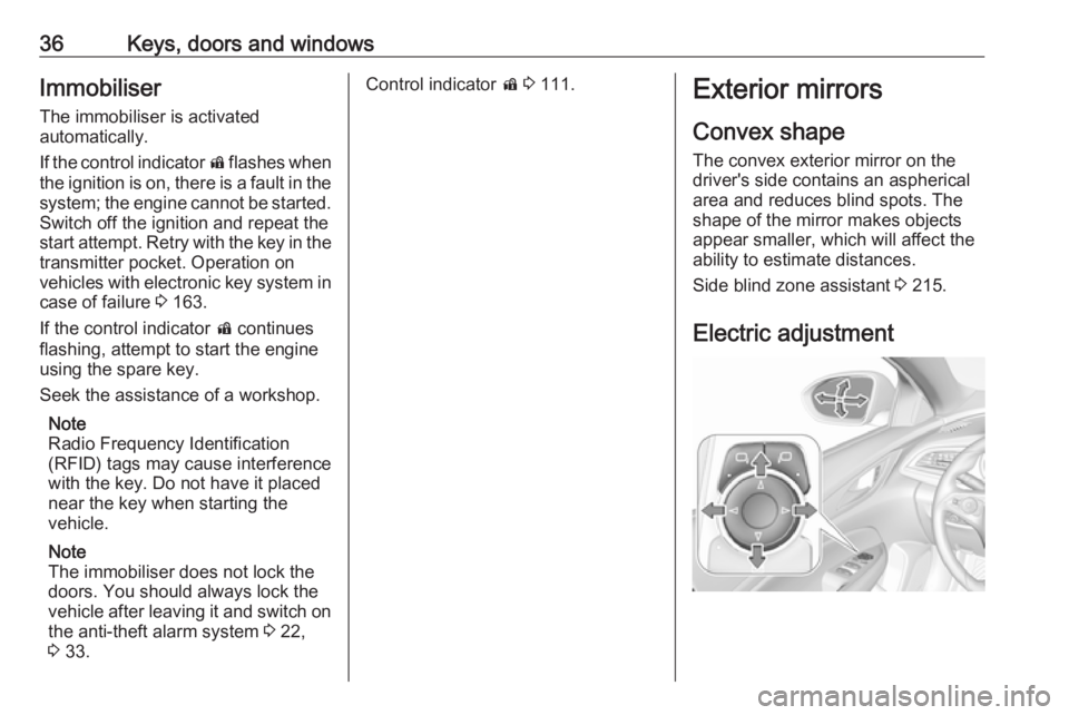 OPEL INSIGNIA 2018  Owners Manual 36Keys, doors and windowsImmobiliser
The immobiliser is activated
automatically.
If the control indicator  d flashes when
the ignition is on, there is a fault in the
system; the engine cannot be start