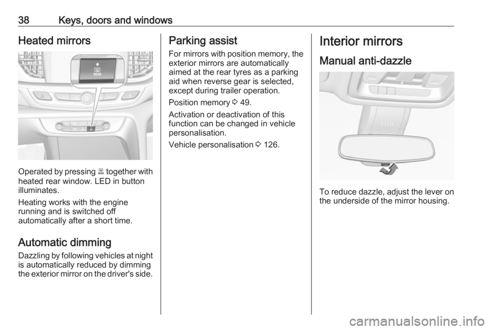 OPEL INSIGNIA 2018 Owners Guide 38Keys, doors and windowsHeated mirrors
Operated by pressing b together with
heated rear window. LED in button
illuminates.
Heating works with the engine
running and is switched off
automatically afte OPEL INSIGNIA 2018 Owners Guide 38Keys, doors and windowsHeated mirrors
Operated by pressing b together with
heated rear window. LED in button
illuminates.
Heating works with the engine
running and is switched off
automatically afte