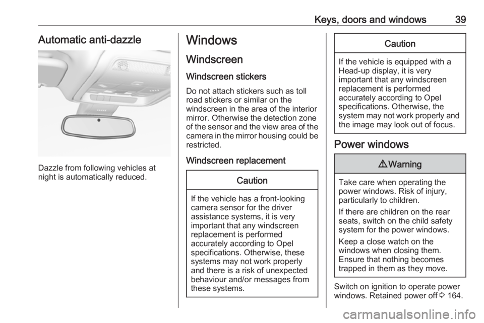 OPEL INSIGNIA 2018  Owners Manual Keys, doors and windows39Automatic anti-dazzle
Dazzle from following vehicles at
night is automatically reduced.
Windows
Windscreen Windscreen stickers
Do not attach stickers such as toll
road sticker