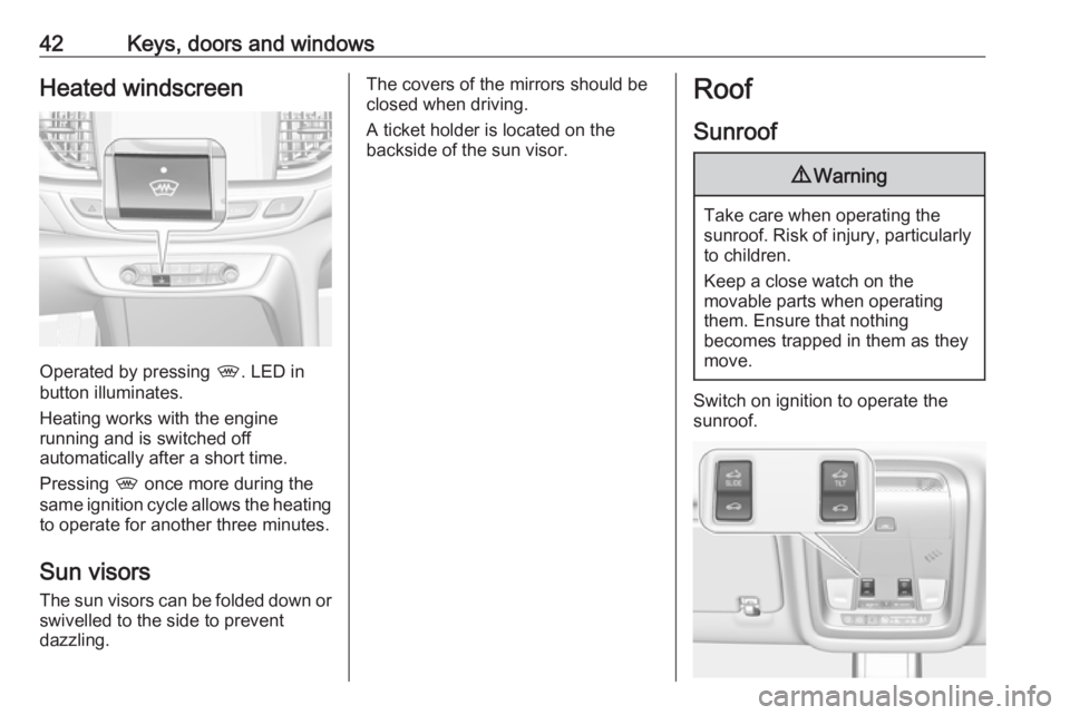 OPEL INSIGNIA 2018  Owners Manual 42Keys, doors and windowsHeated windscreen
Operated by pressing ,. LED in
button illuminates.
Heating works with the engine
running and is switched off
automatically after a short time.
Pressing  , on