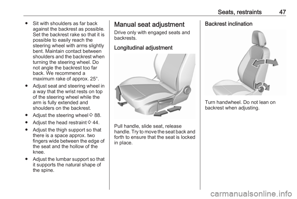 OPEL INSIGNIA 2018 Service Manual Seats, restraints47● Sit with shoulders as far backagainst the backrest as possible.
Set the backrest rake so that it is possible to easily reach the
steering wheel with arms slightly
bent. Maintain OPEL INSIGNIA 2018 Service Manual Seats, restraints47● Sit with shoulders as far backagainst the backrest as possible.
Set the backrest rake so that it is possible to easily reach the
steering wheel with arms slightly
bent. Maintain