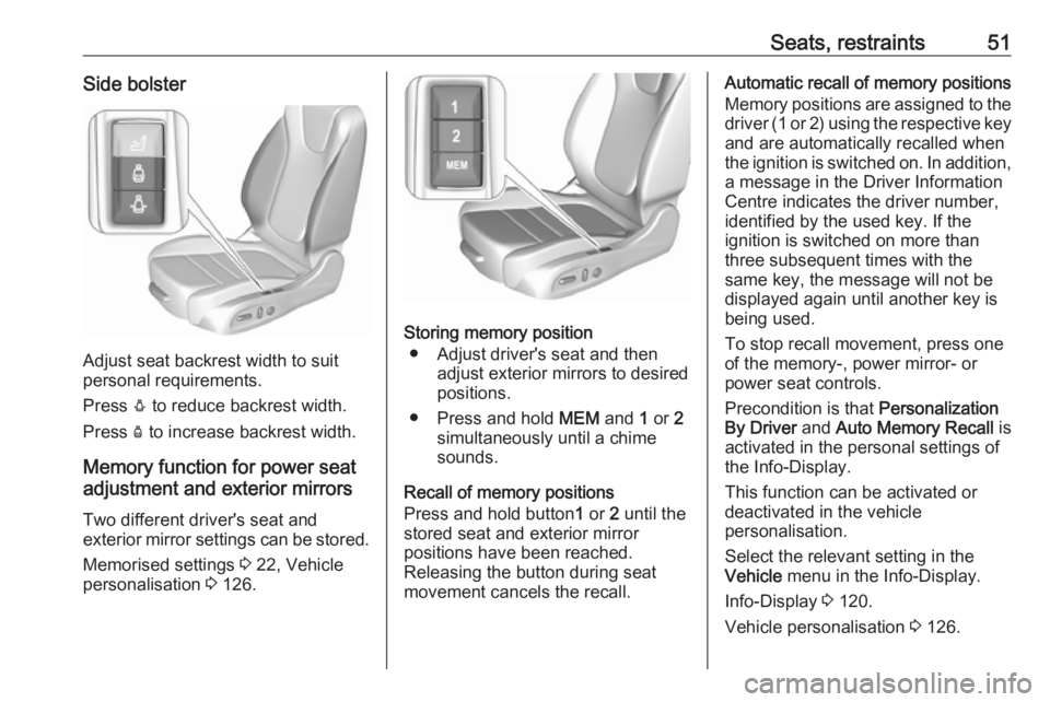 OPEL INSIGNIA 2018 Workshop Manual Seats, restraints51Side bolster
Adjust seat backrest width to suit
personal requirements.
Press e to reduce backrest width.
Press d to increase backrest width.
Memory function for power seat adjustm OPEL INSIGNIA 2018 Workshop Manual Seats, restraints51Side bolster
Adjust seat backrest width to suit
personal requirements.
Press e to reduce backrest width.
Press d to increase backrest width.
Memory function for power seat adjustm