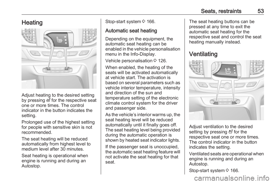 OPEL INSIGNIA 2018 Workshop Manual Seats, restraints53Heating
Adjust heating to the desired setting
by pressing ß for the respective seat
one or more times. The control
indicator in the button indicates the
setting.
Prolonged use of OPEL INSIGNIA 2018 Workshop Manual Seats, restraints53Heating
Adjust heating to the desired setting
by pressing ß for the respective seat
one or more times. The control
indicator in the button indicates the
setting.
Prolonged use of