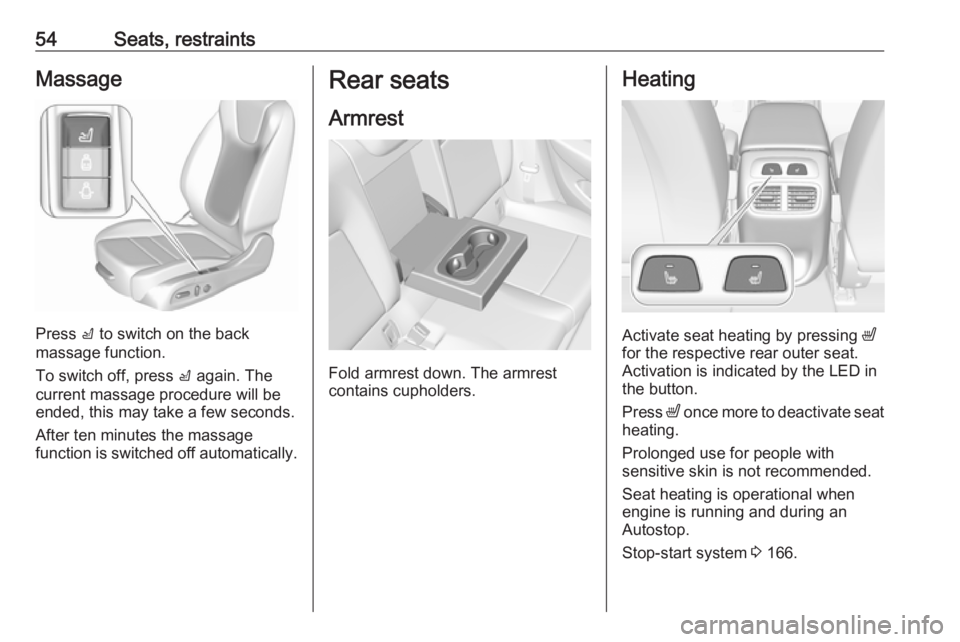 OPEL INSIGNIA 2018 Workshop Manual 54Seats, restraintsMassage
Press c to switch on the back
massage function.
To switch off, press c again. The
current massage procedure will be
ended, this may take a few seconds.
After ten minutes th OPEL INSIGNIA 2018 Workshop Manual 54Seats, restraintsMassage
Press c to switch on the back
massage function.
To switch off, press c again. The
current massage procedure will be
ended, this may take a few seconds.
After ten minutes th