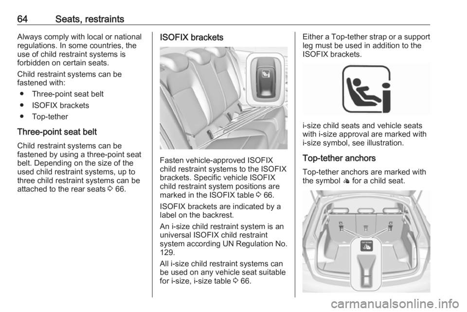 OPEL INSIGNIA 2018 Repair Manual 64Seats, restraintsAlways comply with local or national
regulations. In some countries, the
use of child restraint systems is
forbidden on certain seats.
Child restraint systems can be
fastened with:
OPEL INSIGNIA 2018 Repair Manual 64Seats, restraintsAlways comply with local or national
regulations. In some countries, the
use of child restraint systems is
forbidden on certain seats.
Child restraint systems can be
fastened with: