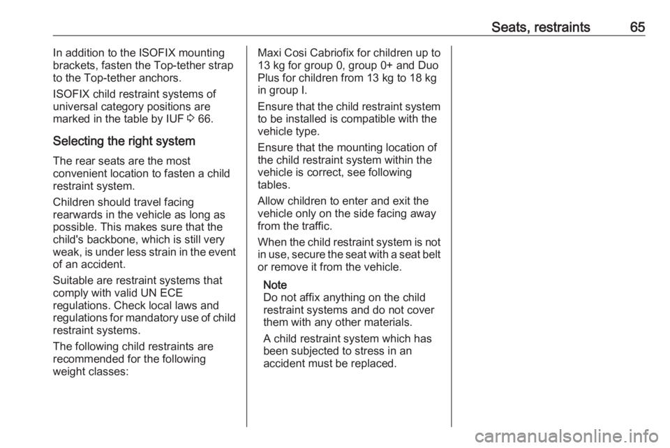 OPEL INSIGNIA 2018 Repair Manual Seats, restraints65In addition to the ISOFIX mounting
brackets, fasten the Top-tether strap
to the Top-tether anchors.
ISOFIX child restraint systems of
universal category positions are
marked in the OPEL INSIGNIA 2018 Repair Manual Seats, restraints65In addition to the ISOFIX mounting
brackets, fasten the Top-tether strap
to the Top-tether anchors.
ISOFIX child restraint systems of
universal category positions are
marked in the