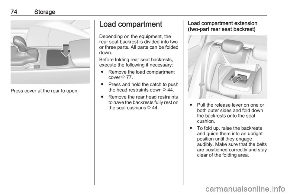 OPEL INSIGNIA 2018 Manual PDF 74Storage
Press cover at the rear to open.
Load compartment
Depending on the equipment, the
rear seat backrest is divided into two or three parts. All parts can be folded
down.
Before folding rear sea OPEL INSIGNIA 2018 Manual PDF 74Storage
Press cover at the rear to open.
Load compartment
Depending on the equipment, the
rear seat backrest is divided into two or three parts. All parts can be folded
down.
Before folding rear sea