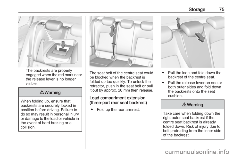 OPEL INSIGNIA 2018 Manual PDF Storage75
The backrests are properly
engaged when the red mark near the release lever is no longer
visible.
9 Warning
When folding up, ensure that
backrests are securely locked in
position before driv OPEL INSIGNIA 2018 Manual PDF Storage75
The backrests are properly
engaged when the red mark near the release lever is no longer
visible.
9 Warning
When folding up, ensure that
backrests are securely locked in
position before driv