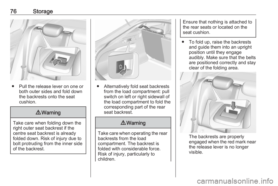 OPEL INSIGNIA 2018 Manual PDF 76Storage
● Pull the release lever on one orboth outer sides and fold down
the backrests onto the seat
cushion.
9 Warning
Take care when folding down the
right outer seat backrest if the
centre seat OPEL INSIGNIA 2018 Manual PDF 76Storage
● Pull the release lever on one orboth outer sides and fold down
the backrests onto the seat
cushion.
9 Warning
Take care when folding down the
right outer seat backrest if the
centre seat