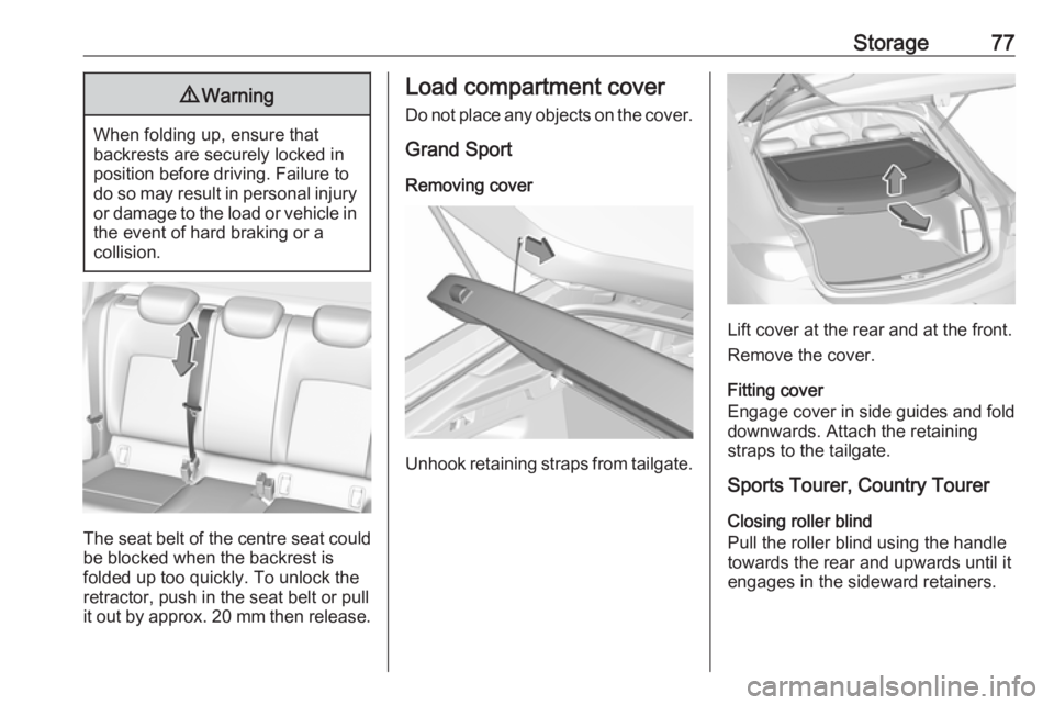 OPEL INSIGNIA 2018 Manual PDF Storage779Warning
When folding up, ensure that
backrests are securely locked in
position before driving. Failure to
do so may result in personal injury or damage to the load or vehicle in the event of OPEL INSIGNIA 2018 Manual PDF Storage779Warning
When folding up, ensure that
backrests are securely locked in
position before driving. Failure to
do so may result in personal injury or damage to the load or vehicle in the event of