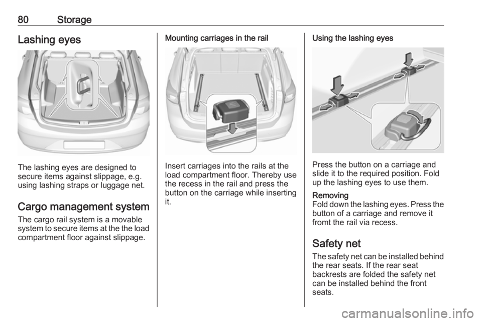 OPEL INSIGNIA 2018 Manual Online 80StorageLashing eyes
The lashing eyes are designed to
secure items against slippage, e.g.
using lashing straps or luggage net.
Cargo management system The cargo rail system is a movable
system to sec OPEL INSIGNIA 2018 Manual Online 80StorageLashing eyes
The lashing eyes are designed to
secure items against slippage, e.g.
using lashing straps or luggage net.
Cargo management system The cargo rail system is a movable
system to sec