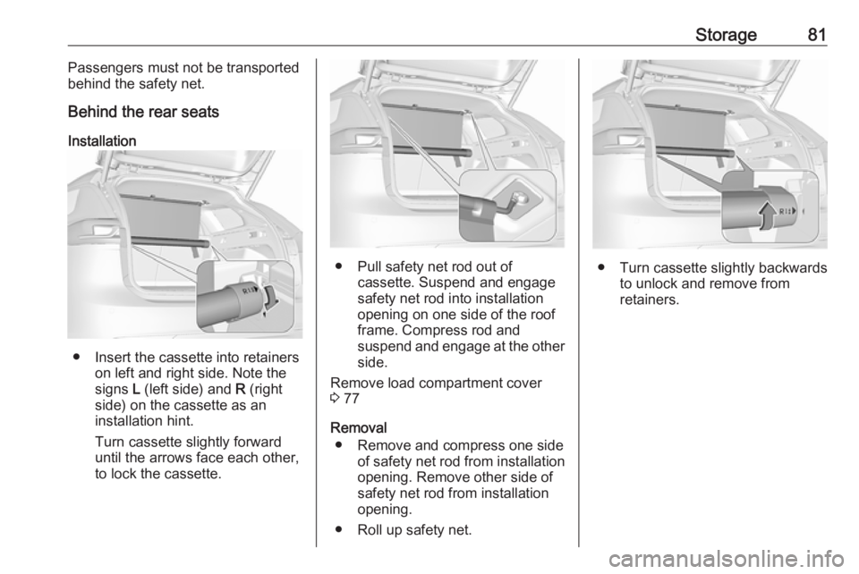 OPEL INSIGNIA 2018 Manual Online Storage81Passengers must not be transported
behind the safety net.
Behind the rear seats
Installation
● Insert the cassette into retainers on left and right side. Note the
signs L (left side) and OPEL INSIGNIA 2018 Manual Online Storage81Passengers must not be transported
behind the safety net.
Behind the rear seats
Installation
● Insert the cassette into retainers on left and right side. Note the
signs L (left side) and