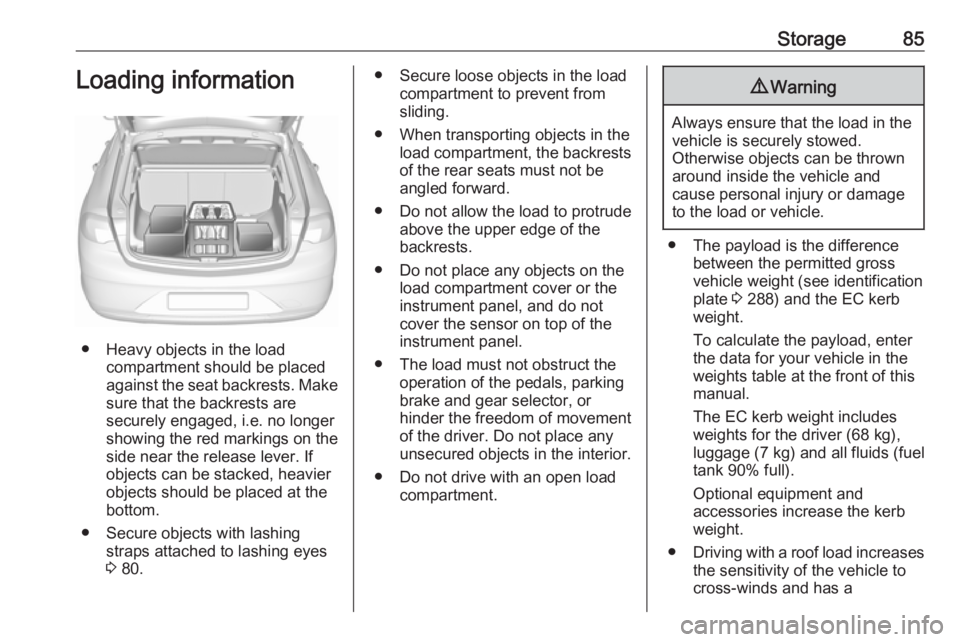 OPEL INSIGNIA 2018  Owners Manual Storage85Loading information
● Heavy objects in the loadcompartment should be placed
against the seat backrests. Make
sure that the backrests are
securely engaged, i.e. no longer
showing the red mar
