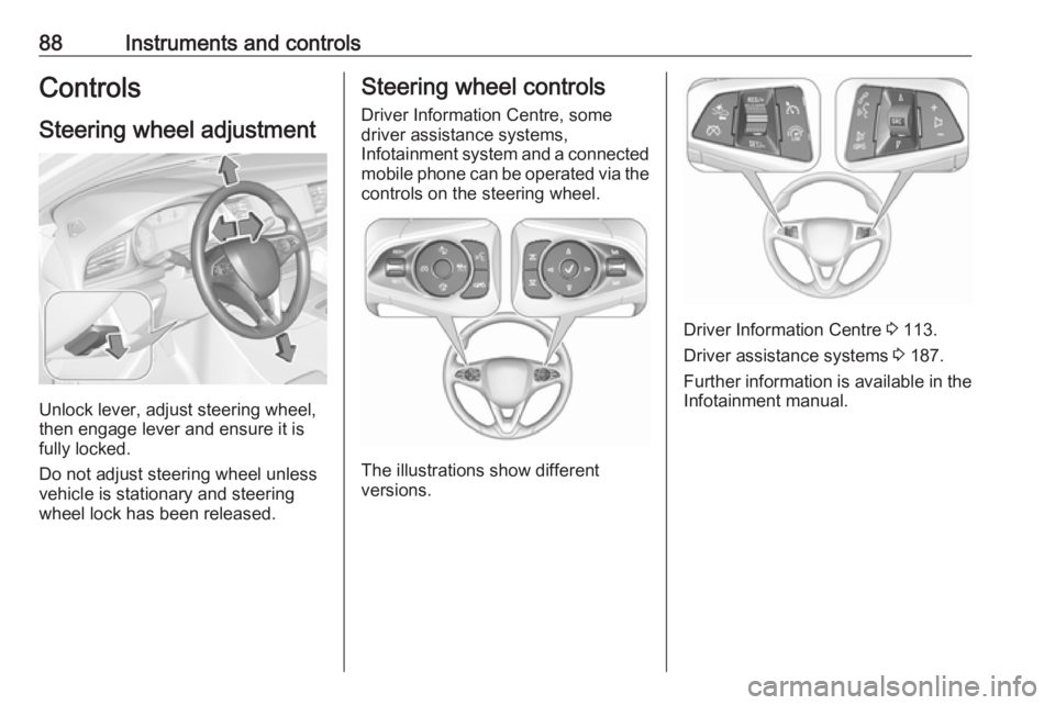 OPEL INSIGNIA 2018 Manual Online 88Instruments and controlsControlsSteering wheel adjustment
Unlock lever, adjust steering wheel,
then engage lever and ensure it is
fully locked.
Do not adjust steering wheel unless
vehicle is station OPEL INSIGNIA 2018 Manual Online 88Instruments and controlsControlsSteering wheel adjustment
Unlock lever, adjust steering wheel,
then engage lever and ensure it is
fully locked.
Do not adjust steering wheel unless
vehicle is station