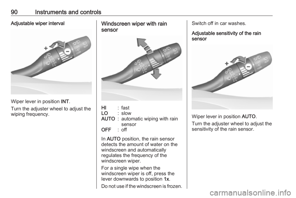 OPEL INSIGNIA 2018  Owners Manual 90Instruments and controlsAdjustable wiper interval
Wiper lever in position INT.
Turn the adjuster wheel to adjust the
wiping frequency.
Windscreen wiper with rain
sensorHI:fastLO:slowAUTO:automatic w