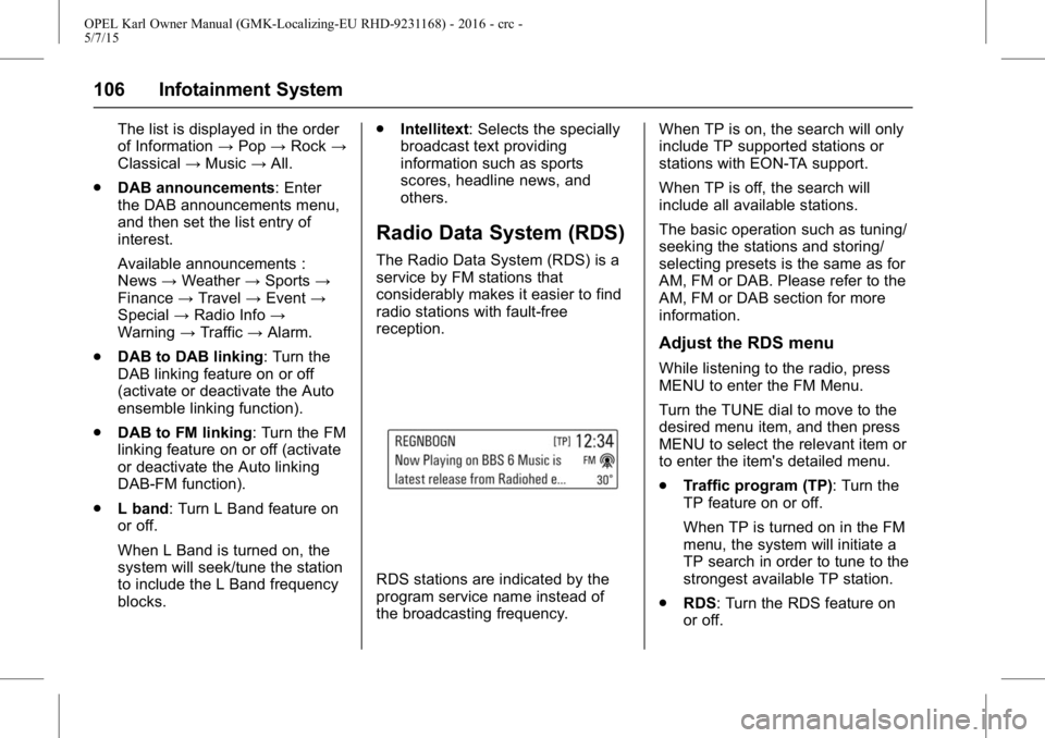 OPEL KARL 2015 Owners Manual OPEL Karl Owner Manual (GMK-Localizing-EU RHD-9231168) - 2016 - crc -
5/7/15
106 Infotainment System
The list is displayed in the order
of Information→Pop →Rock →
Classical →Music →All.
. DA OPEL KARL 2015 Owners Manual OPEL Karl Owner Manual (GMK-Localizing-EU RHD-9231168) - 2016 - crc -
5/7/15
106 Infotainment System
The list is displayed in the order
of Information→Pop →Rock →
Classical →Music →All.
. DA
